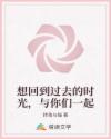 想回到过去的时光,与你们一起